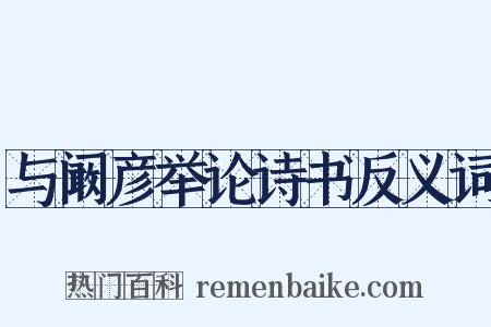 与阚彦举论诗书反义词是什么意思的图片